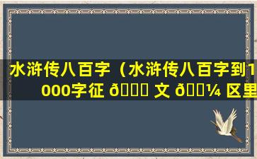 水浒传八百字（水浒传八百字到1000字征 🍀 文 🐼 区里一等奖）